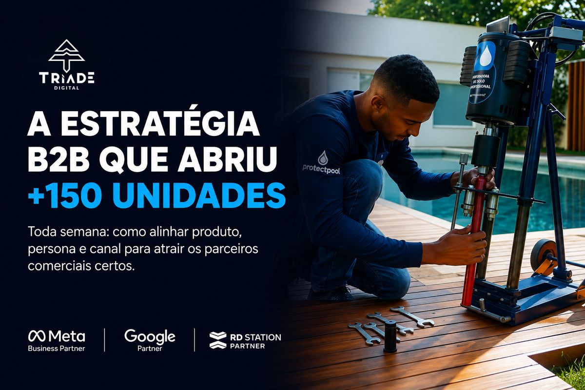 A estratégia B2B que abriu +150 unidades. Toda semana: como alinhar produto, persona e canal para atrair os parceiros comerciais certos. Tríade Digital.