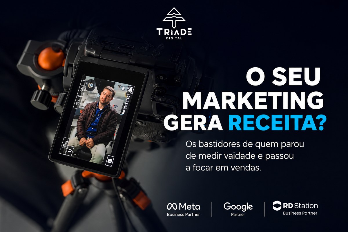O seu marketing gera receita? Os bastidores de quem parou de medir vaidade e passou a focar em vendas. Tríade Digital.